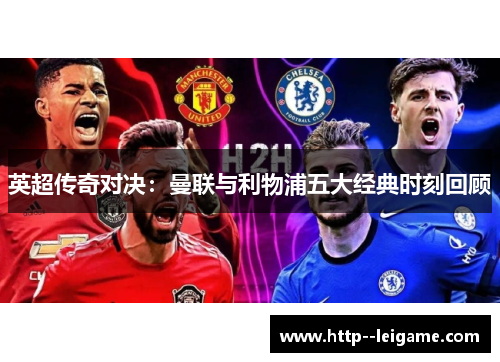 英超传奇对决:曼联与利物浦五大经典时刻回顾 英超传奇对决:曼联与利物浦五大经典时刻回顾
