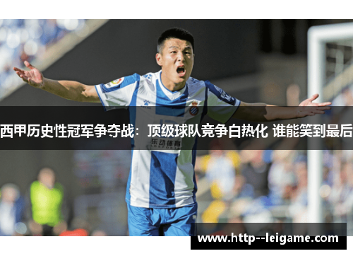 西甲历史性冠军争夺战:顶级球队竞争白热化 谁能笑到最后 西甲历史性冠军争夺战:顶级球队竞争白热化 谁能笑到最后
