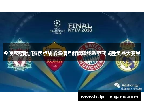 今晚欧冠附加赛焦点战临场信号解读锋线效率或成胜负最大变量