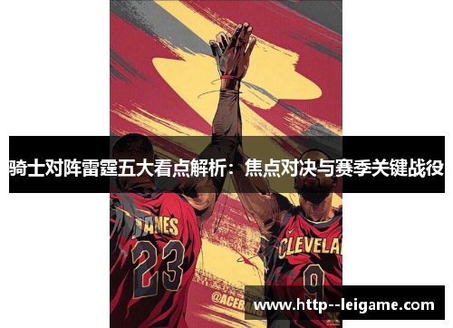 骑士对阵雷霆五大看点解析:焦点对决与赛季关键战役 骑士对阵雷霆五大看点解析:焦点对决与赛季关键战役